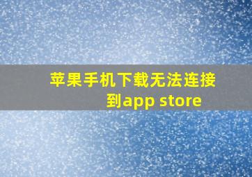 苹果手机下载无法连接到app store